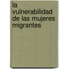 La vulnerabilidad de las mujeres migrantes door Raquel Magdalena Aveiro Vargas