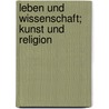 Leben Und Wissenschaft; Kunst Und Religion by Franz Christoph Horn
