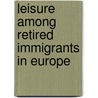 Leisure among Retired Immigrants in Europe door Henny N. Edelman