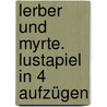 Lerber und myrte. Lustapiel in 4 aufzügen door Karl Gutzkow