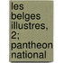 Les Belges Illustres, 2; Pantheon National