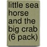 Little Sea Horse and the Big Crab (6 Pack)