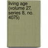 Living Age (Volume 27, Series 8, No. 4075) door General Books