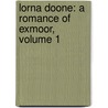 Lorna Doone: a Romance of Exmoor, Volume 1 by Richard Doddridge Blackmore
