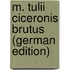 M. Tulii Ciceronis Brutus (German Edition)