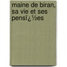 Maine De Biran, Sa Vie Et Ses Pensï¿½Es door Pierre Maine De Biran