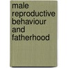 Male Reproductive Behaviour and Fatherhood door Denise Gaspard-Richards