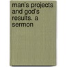 Man's Projects and God's Results. a Sermon door Ya Pamphlet Collection Dlc