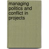 Managing Politics And Conflict In Projects door Brian Irwin