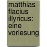 Matthias Flacius Illyricus: Eine Vorlesung door August Twesten