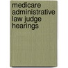 Medicare Administrative Law Judge Hearings door Daniel R. Levinson