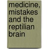 Medicine, Mistakes and the Reptilian Brain door Dr John Mary Meagher