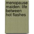 Menopause Maiden: Life Between Hot Flashes