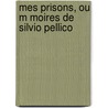 Mes Prisons, Ou M Moires de Silvio Pellico door Silvio Pellico