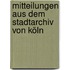Mitteilungen aus dem Stadtarchiv von Köln