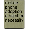 Mobile Phone adoption a habit or necessity by Ishfaq Ahmed