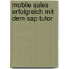 Mobile Sales Erfolgreich Mit Dem Sap Tutor door Phillip Ebach