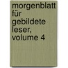 Morgenblatt Für Gebildete Leser, Volume 4 door Onbekend