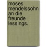 Moses Mendelssohn an die Freunde Lessings. door Moses Mendelssohn