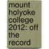 Mount Holyoke College 2012: Off the Record