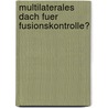 Multilaterales Dach Fuer Fusionskontrolle? by Christian Bernd Huesken