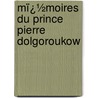 Mï¿½Moires Du Prince Pierre Dolgoroukow door Petr Dolgorukov