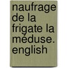 Naufrage de la frigate la Méduse. English by Alexandre Correard