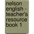 Nelson English - Teacher's Resource Book 1