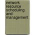 Network Resource Scheduling and Management