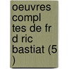 Oeuvres Compl Tes de Fr D Ric Bastiat (5 ) door Fr D. Ric Bastiat