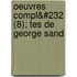 Oeuvres Compl&#232 (8); Tes de George Sand