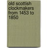 Old Scottish Clockmakers From 1453 to 1850 by clock-maker John Smith
