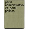Perfil Administrativo Vs. Perfil PolÍtico door Miguel Ángel Vega Campos