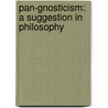 Pan-Gnosticism: A Suggestion In Philosophy by Noel Winter