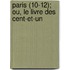 Paris (10-12); Ou, Le Livre Des Cent-Et-Un