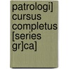 Patrologi] Cursus Completus [Series Gr]Ca] by Jacques-Paul Migne