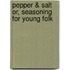 Pepper & Salt or, Seasoning for Young Folk