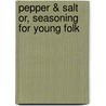 Pepper & Salt or, Seasoning for Young Folk door Howard Pyle
