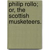 Philip Rollo; or, the Scottish Musketeers. door James Grant