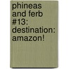 Phineas and Ferb #13: Destination: Amazon! door Scott Peterson