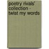 Poetry Rivals' Collection - Twist My Words