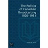 Politics Of Canadian Broadcasting, 1920-51 by Frank W. Peers