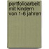 Portfolioarbeit mit Kindern von 1-6 Jahren