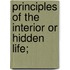 Principles Of The Interior Or Hidden Life;