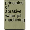 Principles of Abrasive Water Jet Machining by Radovan Kovacevic