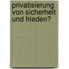 Privatisierung Von Sicherheit Und Frieden? by Annina Cristina Buergin