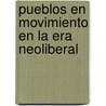 Pueblos en Movimiento en la era Neoliberal door Yolanda Gómez Moreno