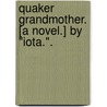 Quaker Grandmother. [A novel.] By "Iota.". by Unknown