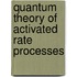 Quantum theory of activated rate processes