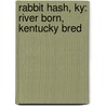Rabbit Hash, Ky: River Born, Kentucky Bred door Donald Clare
